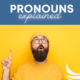 Pronouns Explained