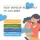 Ways to Help Develop Resiliency in Children