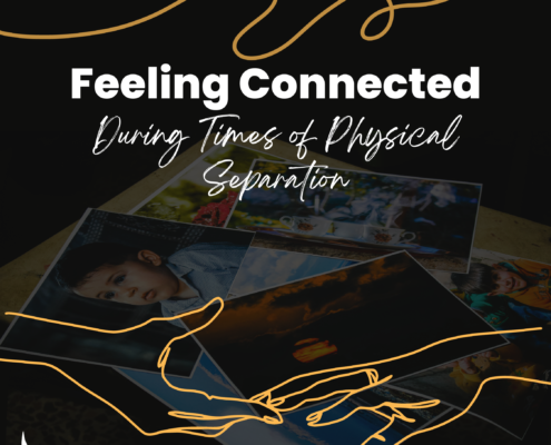 Feeling Connected During Times of Physical Separation