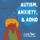 Autism, Anxiety, & ADHD