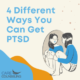 4 different ways you can get PTSD