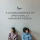 7 characteristics of emotionally immature people