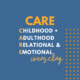 CARE childhood adulthood relational and emotional conseling