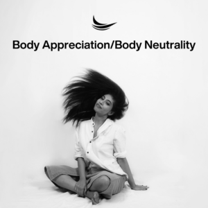 Body Appreciation / Body Neutrality