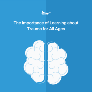 The Importance of Learning about Trauma (Psychoeducation) for All Ages