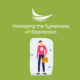 Managing the Symptoms of Depression