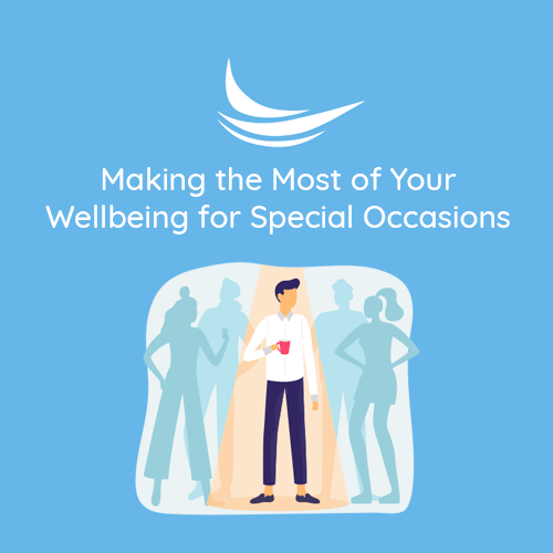 Making the Most of Your Wellbeing for Special Occasions